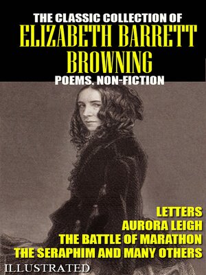 cover image of The classic collection of Elizabeth Barrett Browning. Poems. Non-Fiction. Letters. Illustrated
